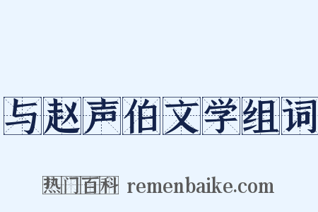 与赵声伯文学组词是什么意思的图片